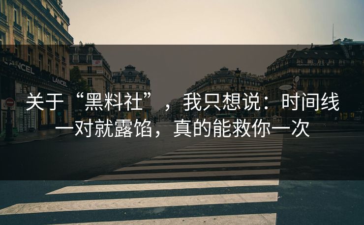 关于“黑料社”,我只想说:时间线一对就露馅,真的能救你一次